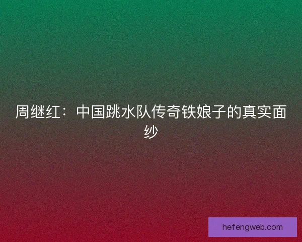 周继红：中国跳水队传奇铁娘子的真实面纱