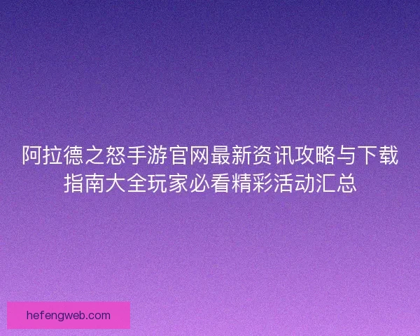 阿拉德之怒手游官网最新资讯攻略与下载指南大全玩家必看精彩活动汇总