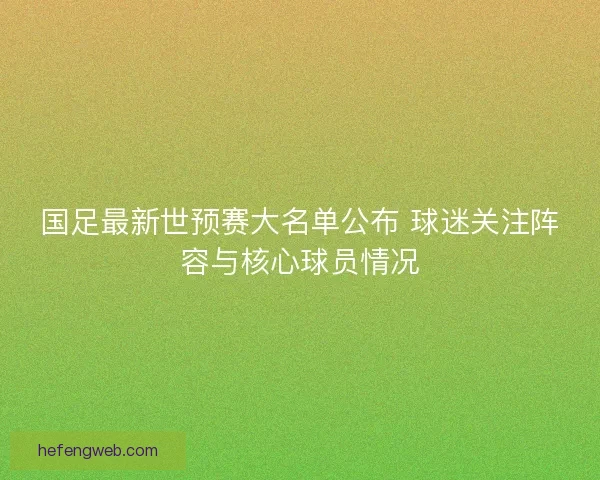 国足最新世预赛大名单公布 球迷关注阵容与核心球员情况