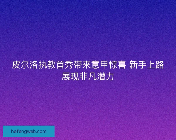 皮尔洛执教首秀带来意甲惊喜 新手上路展现非凡潜力